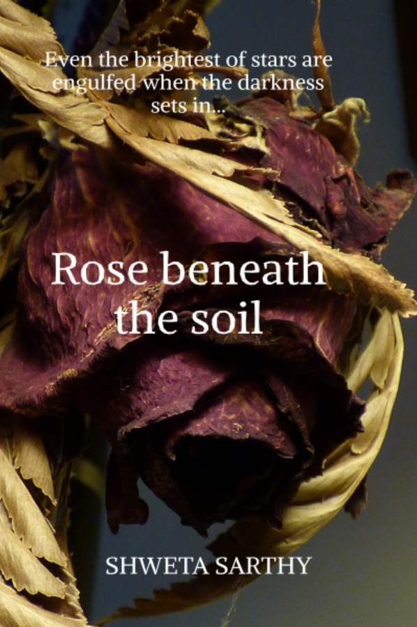 Rose Beneath the Soil by Shweta Sarthy